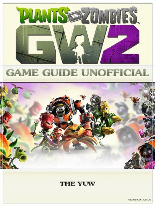 Title details for Plants Vs Zombies Garden Warfare 2 Game Guide Unofficial by The Yuw - Wait list